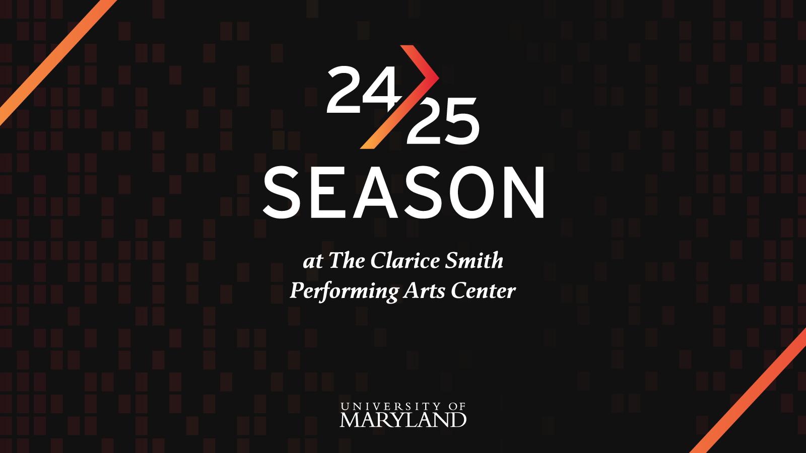 24-25 Season at The Clarice Smith Performing Arts Center.
