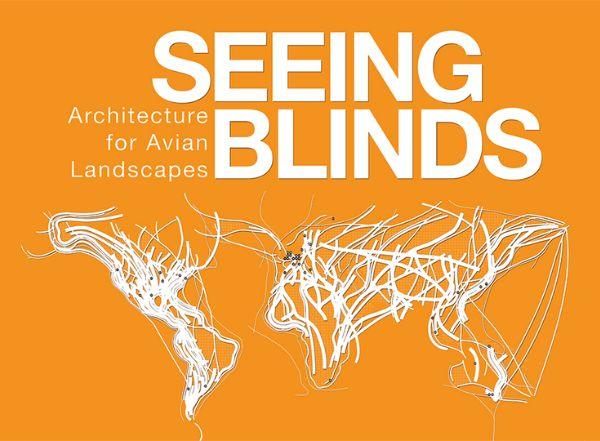 Seeing Blinds: Architecture for Avian Landscapes.